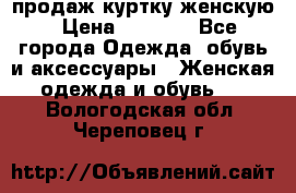 продаж куртку женскую › Цена ­ 1 500 - Все города Одежда, обувь и аксессуары » Женская одежда и обувь   . Вологодская обл.,Череповец г.